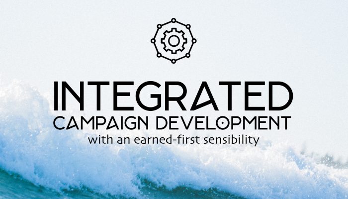 Integrated Campaign Development with an earned-first sensibility: