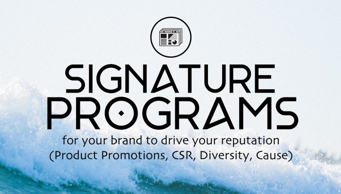Signature programs for your brand to drive your reputation (Product Promotions, CSR, Diversity, Cause)